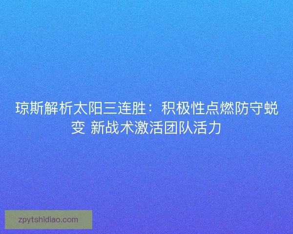 琼斯解析太阳三连胜：积极性点燃防守蜕变 新战术激活团队活力